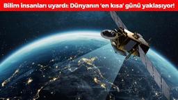Dünyanın 'en kısa' günü yaklaşıyor! Bilim insanları uyardı: Milisaniye farkı bile kritik öneme sahip!