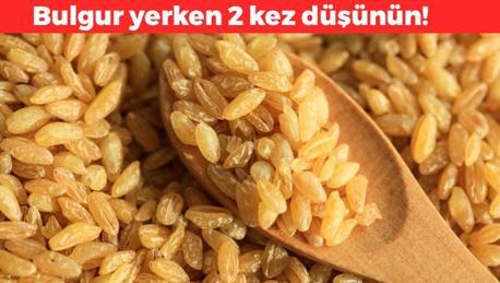 Bulgur yerken 2 kez düşünün! Sofraların vazgeçilmezi şifa değil zehirmiş