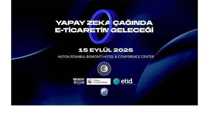 “Yapay Zekâ Çağında E-Ticaretin Geleceği Zirvesi” 15 Eylül tarihinde İstanbul’da düzenlenecek