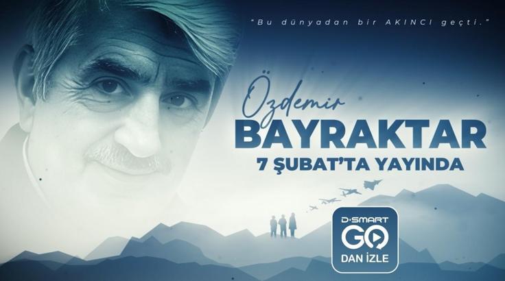 Özdemir Bayraktar belgeseli 7 Şubat'ta D-Smart Go'da