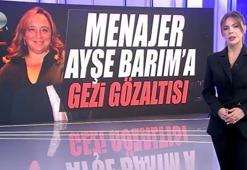 Menajer Ayşe Barım'a Gezi gözaltısı... Kanal D Haber Barım'ın Gezi tapelerine ulaştı