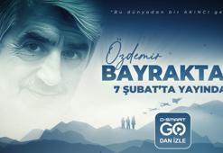 Özdemir Bayraktar belgeseli 7 Şubat'ta D-Smart Go'da