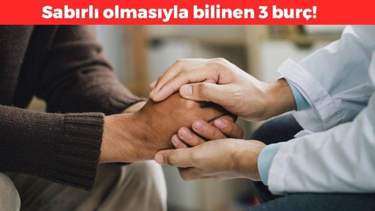 Sabır taşı olsa çatlardı ama onlar çok dayanıklı Sabrıyla öne çıkan 3 burç