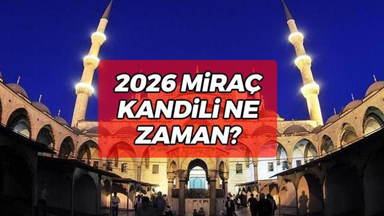 Miraç Kandili ne zaman, hangi gün 2026 Miraç Kandili ne zaman idrak edilecek, hangi tarihte kutlanacak 2026 Kandil ve dini günler takvimi