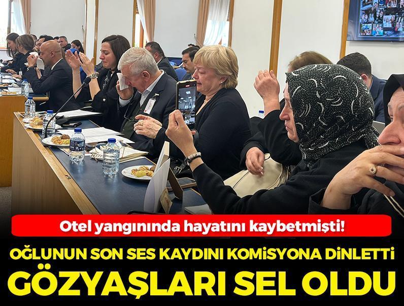 Otel yangınında hayatını kaybetmişti! Oğlunun son ses kaydını komisyona dinletti, gözyaşları sel oldu