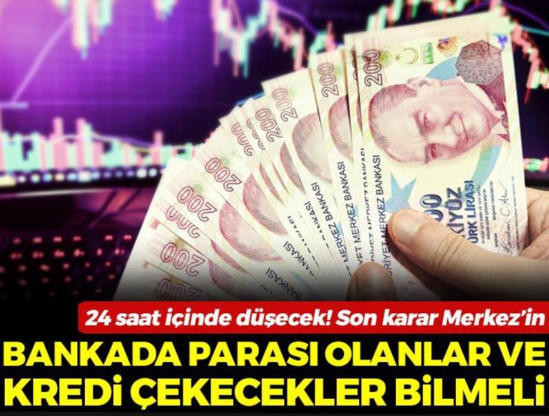 Bankada parası olanlar ve kredi çekecekler bilmeli: 24 içinde düşecek, son karar Merkez'in