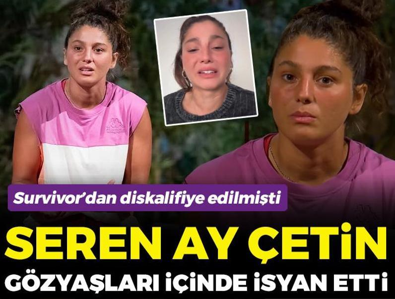 Survivor'dan diskalifiye olan Seren Ay Çetin gözyaşlarıyla sitem etti! 'İstemiyorum'