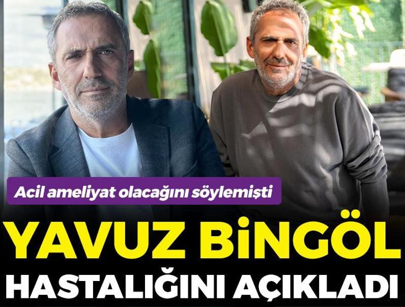 Acil ameliyat olacağını söyledi! Yavuz Bingöl hastalığını açıkladı